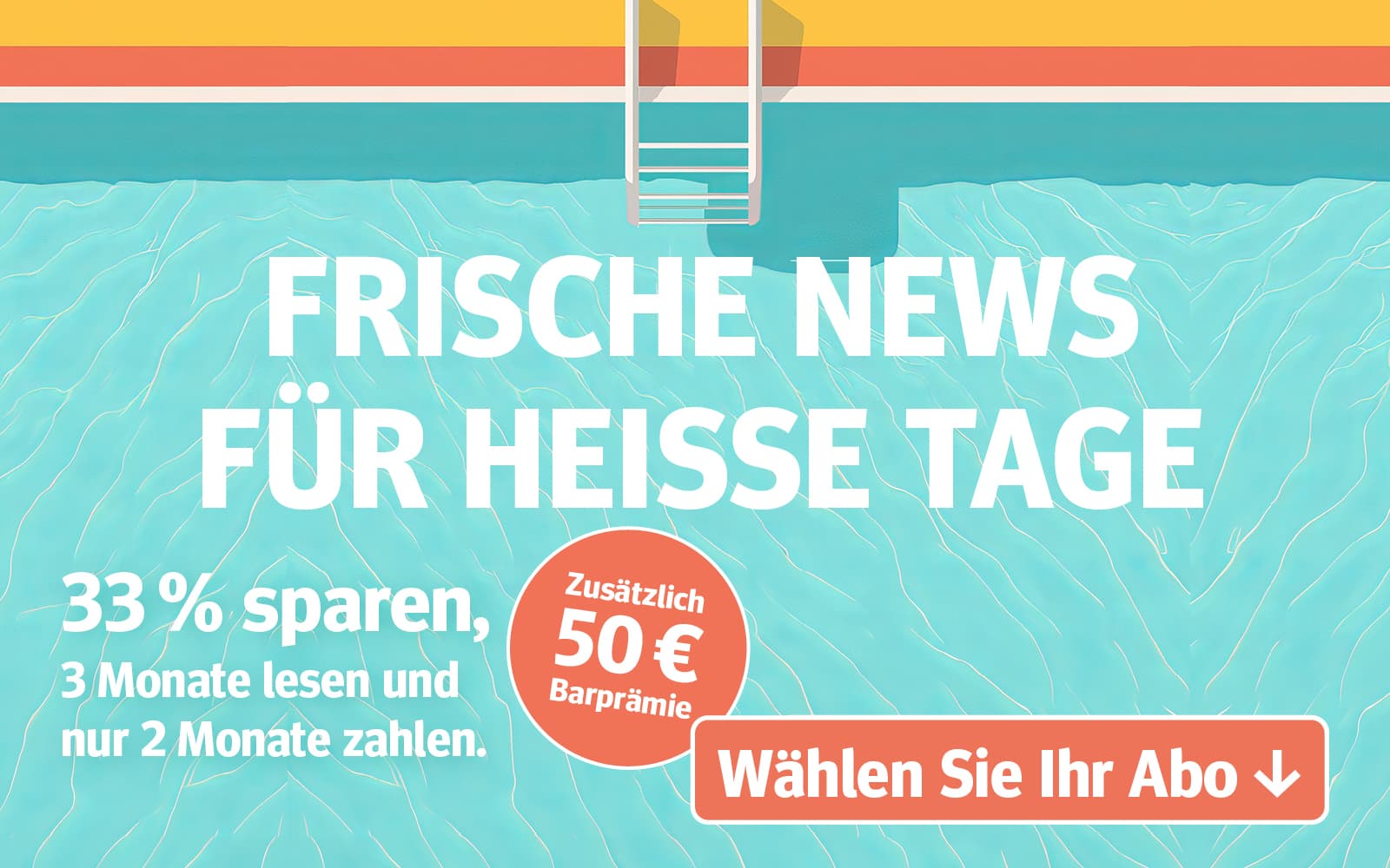Werbung mit Poolmotiv: 'Frische News für heiße Tage, 33 % sparen, zusätzlich 50 € Barprämie'.