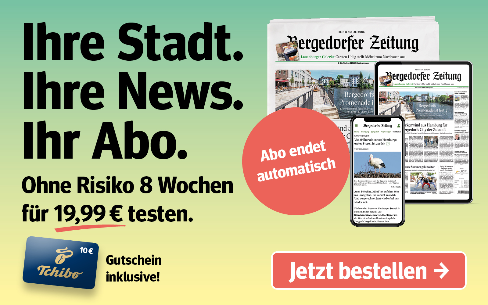 Jetzt abonnieren, zum reduzierten Preis Probelesen und 10 € Tchibo Gutschein erhalten. Ganz ohne Risiko, das Abo endet nach 8 Wochen automatsich.