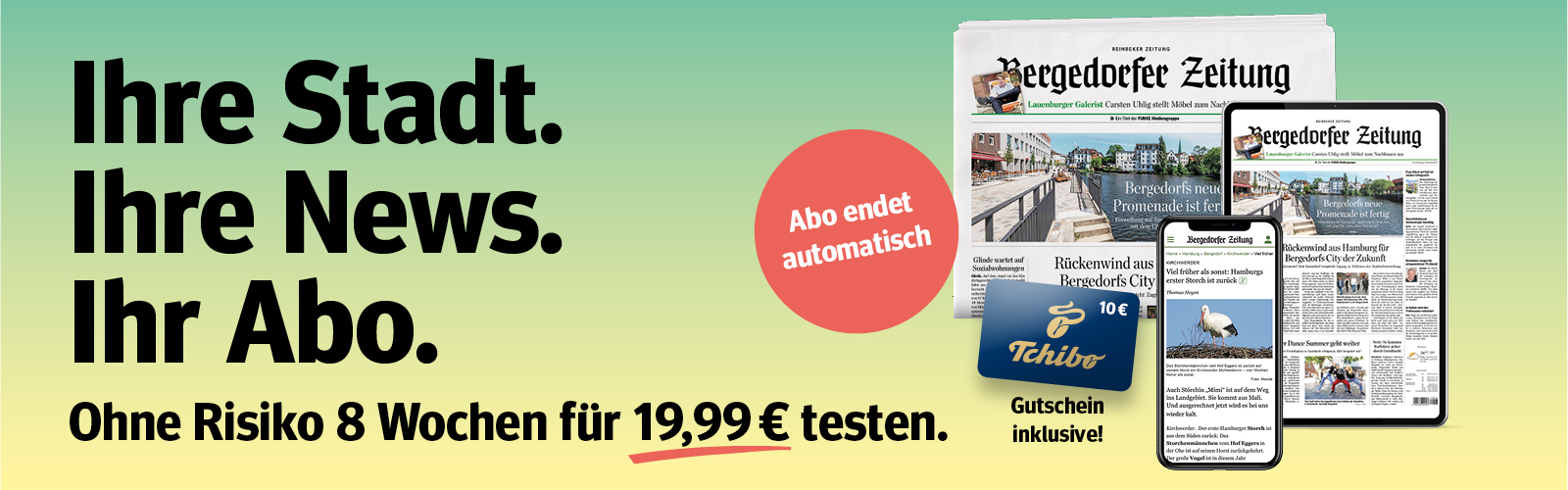 Jetzt abonnieren, zum reduzierten Preis Probelesen und 10 € Tchibo Gutschein erhalten. Ganz ohne Risiko, das Abo endet nach 8 Wochen automatsich.